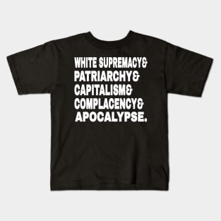 White Supremacy& Patriarchy& Capitalism& Complacency& Apocalypse. - White - Front Kids T-Shirt